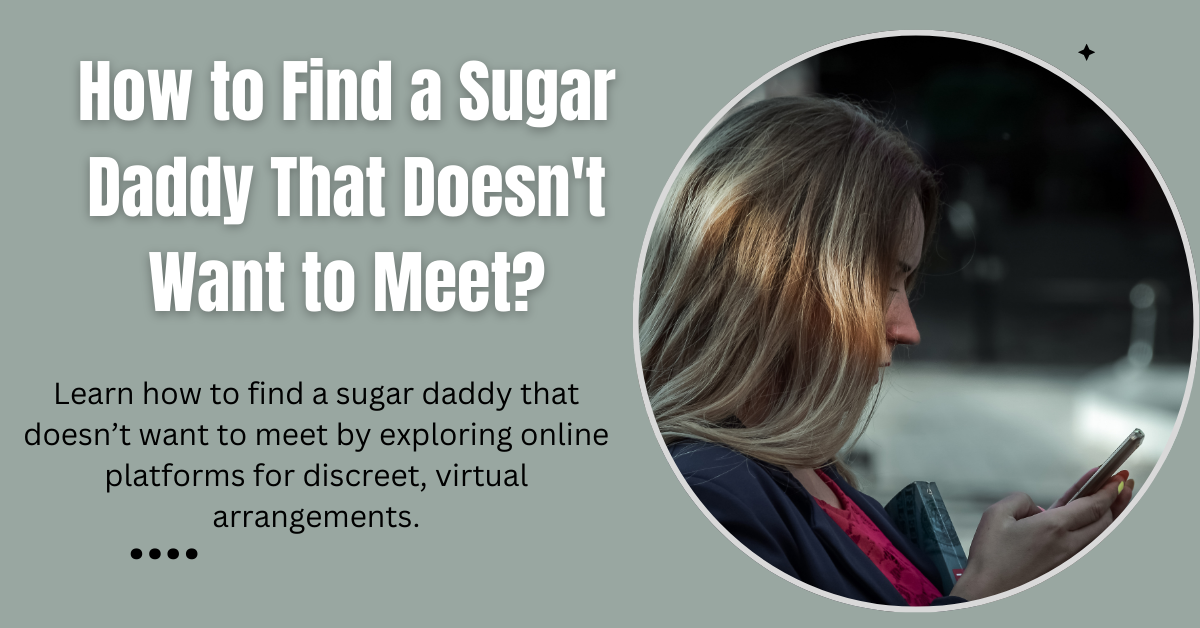 How to Find a Sugar Daddy That Doesn't Want to Meet